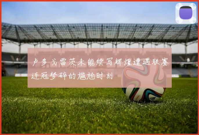 卢多戈雷茨未能续写辉煌遭遇联赛连冠梦碎的尴尬时刻